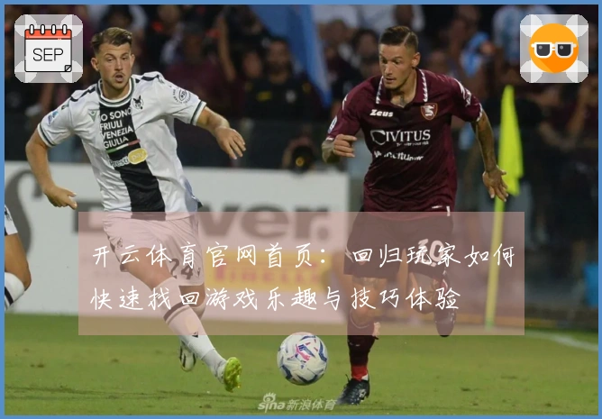 开云体育官网首页：回归玩家如何快速找回游戏乐趣与技巧体验